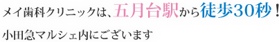 メイ歯科クリニックは、五月台駅から徒歩30秒！小田急マルシェ内にあります