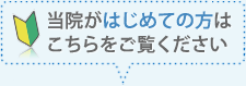 当院がはじめての方はこちらをご覧ください